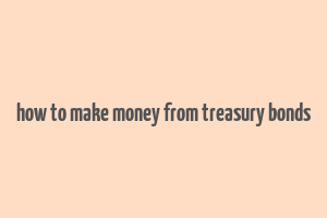 how to make money from treasury bonds