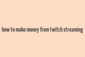 how to make money from twitch streaming