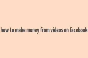 how to make money from videos on facebook