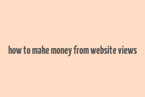 how to make money from website views