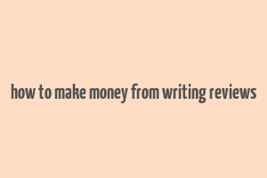 how to make money from writing reviews