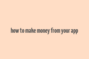 how to make money from your app