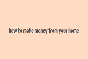 how to make money from your home