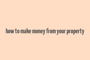 how to make money from your property