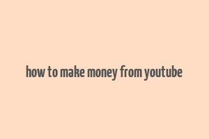 how to make money from youtube