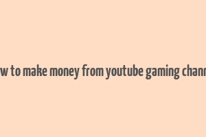 how to make money from youtube gaming channel