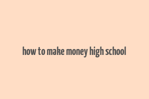 how to make money high school