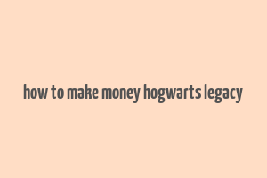 how to make money hogwarts legacy