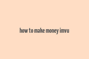 how to make money imvu