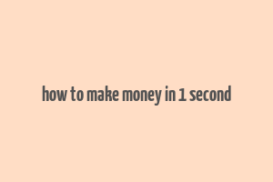 how to make money in 1 second