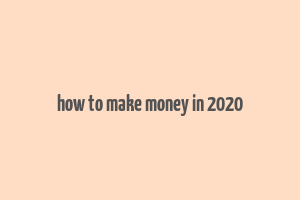 how to make money in 2020