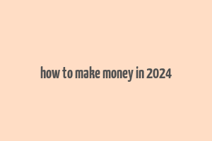 how to make money in 2024