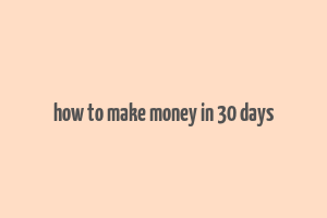 how to make money in 30 days