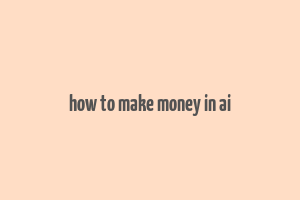 how to make money in ai