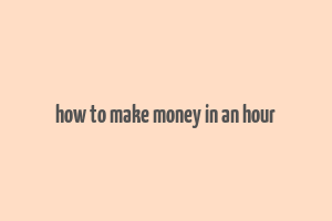 how to make money in an hour