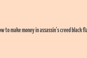 how to make money in assassin's creed black flag