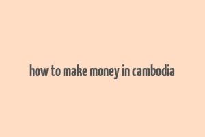 how to make money in cambodia