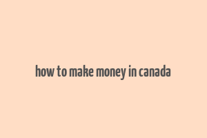 how to make money in canada