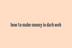 how to make money in dark web