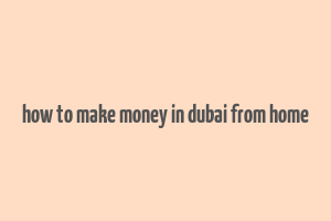 how to make money in dubai from home