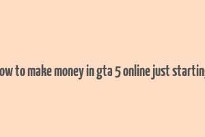 how to make money in gta 5 online just starting