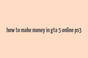 how to make money in gta 5 online ps3