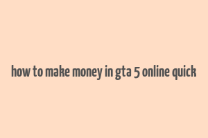 how to make money in gta 5 online quick