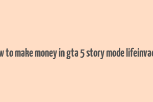 how to make money in gta 5 story mode lifeinvader