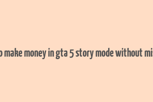 how to make money in gta 5 story mode without missions