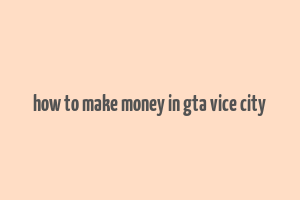 how to make money in gta vice city