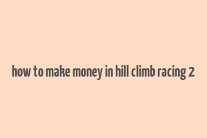 how to make money in hill climb racing 2