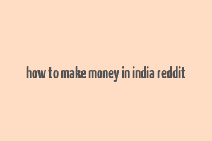 how to make money in india reddit