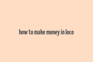 how to make money in loco