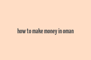 how to make money in oman