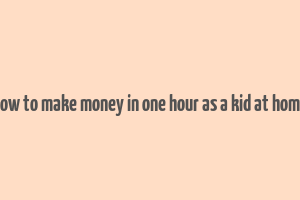 how to make money in one hour as a kid at home