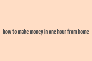 how to make money in one hour from home