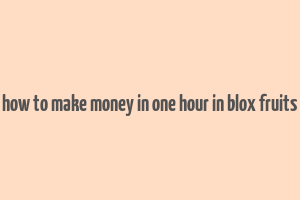 how to make money in one hour in blox fruits