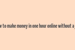 how to make money in one hour online without a job