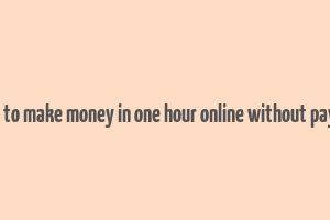 how to make money in one hour online without paying