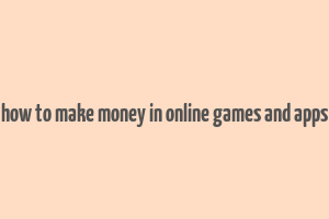 how to make money in online games and apps