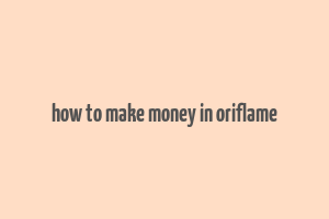 how to make money in oriflame