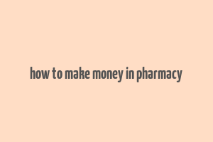 how to make money in pharmacy