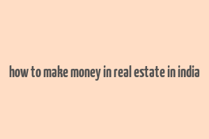 how to make money in real estate in india