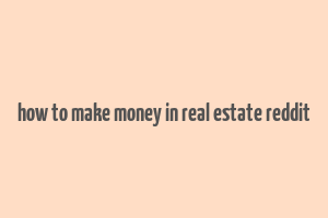 how to make money in real estate reddit