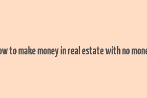 how to make money in real estate with no money