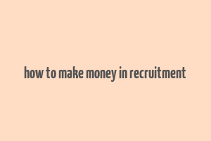 how to make money in recruitment