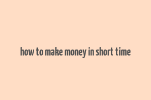 how to make money in short time