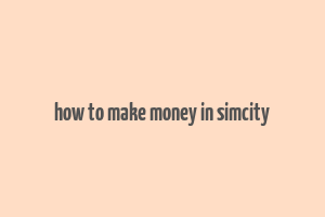 how to make money in simcity