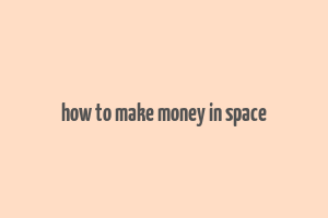 how to make money in space