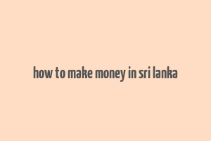 how to make money in sri lanka